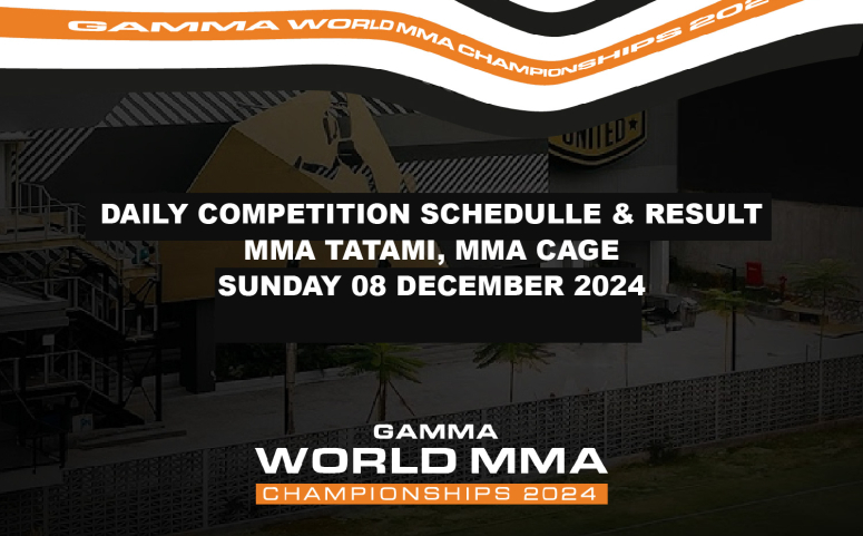 DAILY COMPETITION SCHEDULLE & RESULTMMA TATAMI, MMA CAGESUNDAY 08 DECEMBER 2024